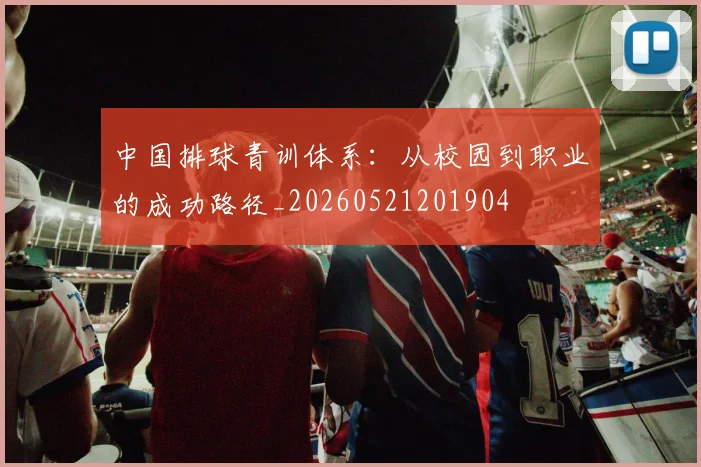 中国排球青训体系：从校园到职业的成功路径_20260521201904