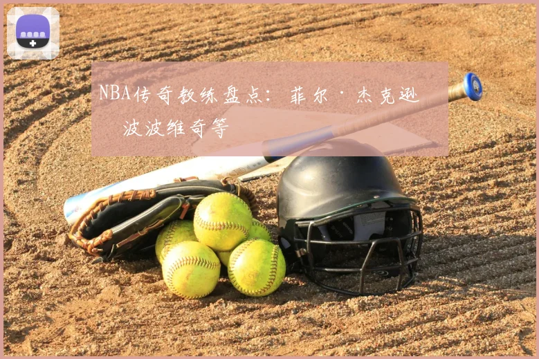 NBA传奇教练盘点：菲尔·杰克逊与波波维奇等