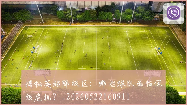揭秘英超降级区：哪些球队面临保级危机？_20260522160911
